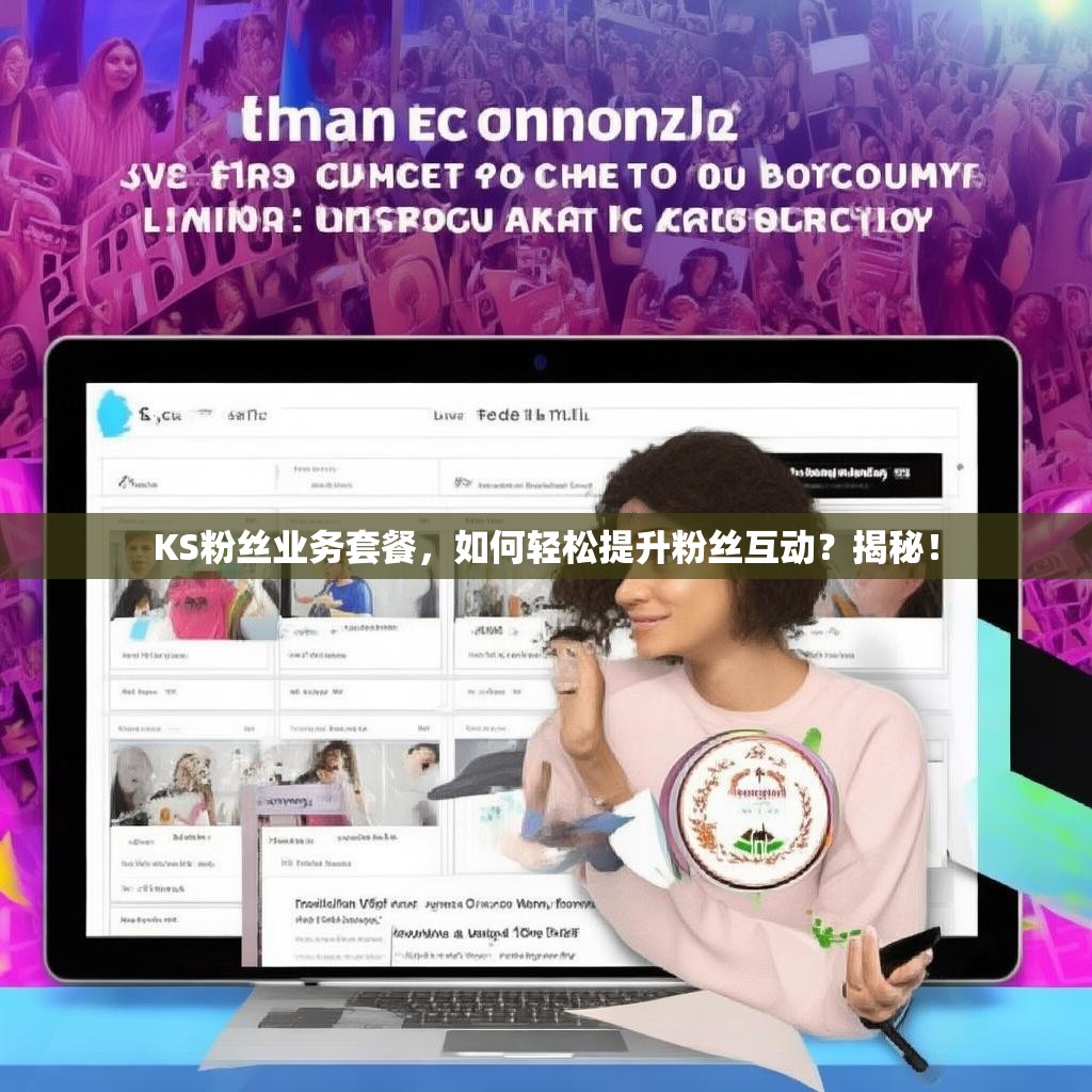 KS粉丝业务套餐,如何轻松提升粉丝互动?揭秘!