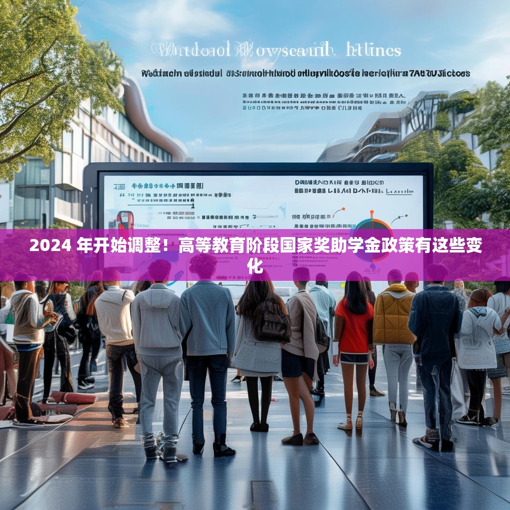 2024 年开始调整！高等教育阶段国家奖助学金政策有这些变化
