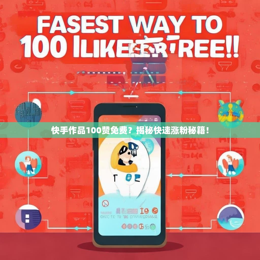快手作品100赞免费？揭秘快速涨粉秘籍！