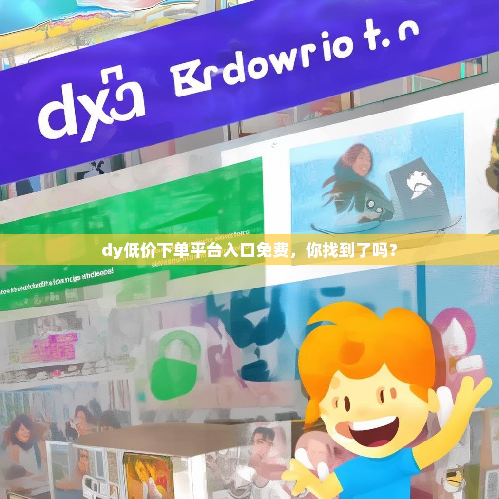 dy低价下单平台入口免费，你找到了吗？