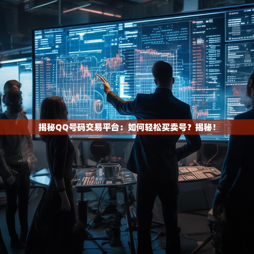 揭秘QQ号码交易平台:如何轻松买卖号?揭秘!