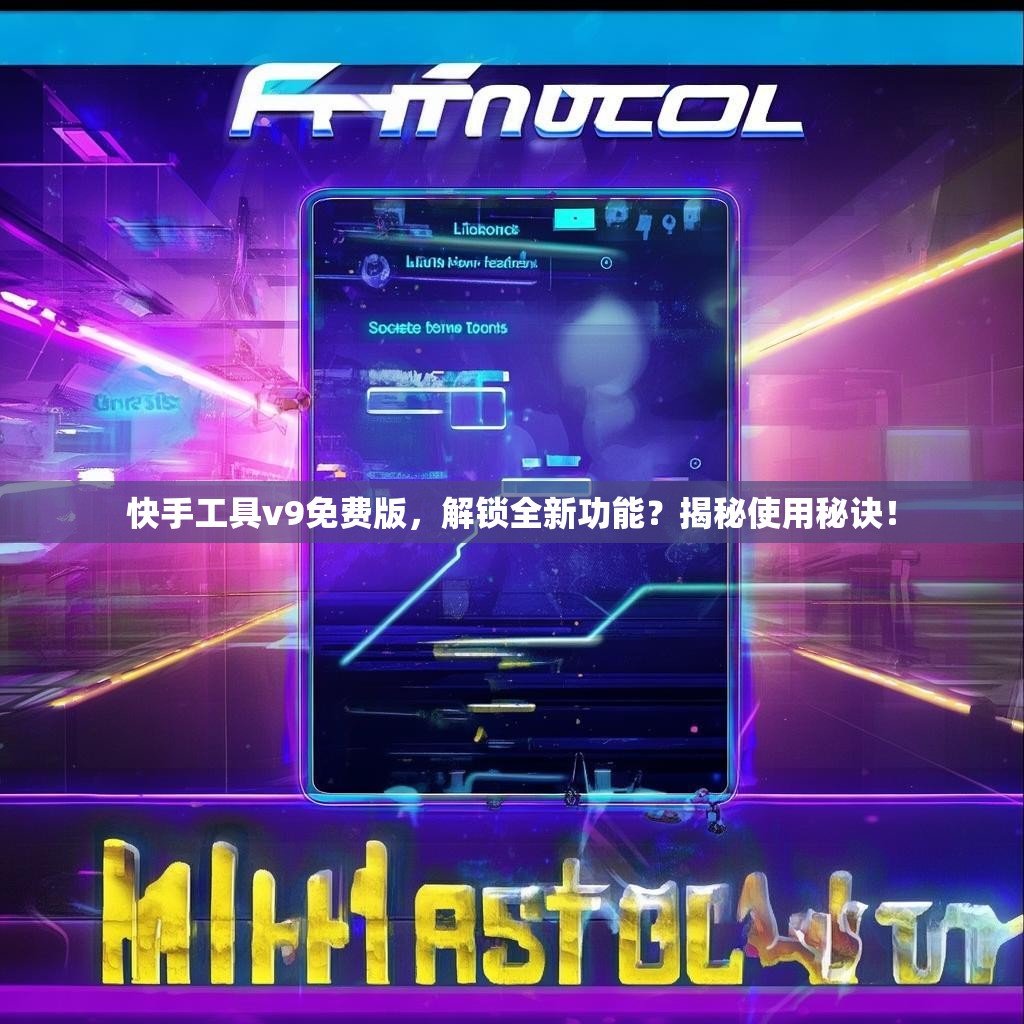 快手工具v9免费版，解锁全新功能？揭秘使用秘诀！